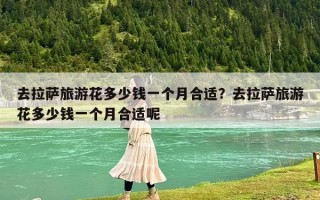 去拉萨旅游花多少钱一个人合适？去西藏旅游费用一般要多少啊？