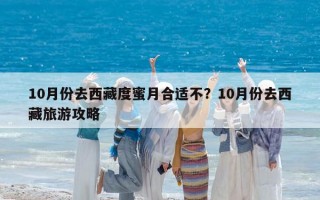 10月份去西藏度蜜月合适不？10月份去西藏旅游攻略