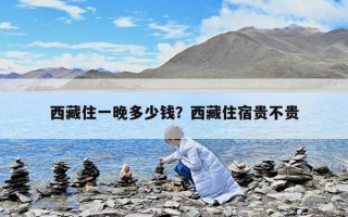 西藏住一晚多少钱？西藏住宿贵不贵
