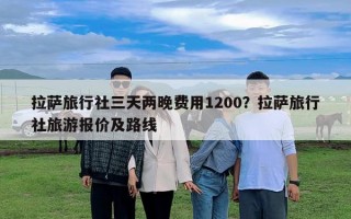 拉萨旅行社三天两晚费用1200？拉萨旅行社旅游报价及路线