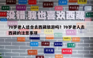 70岁老人适合去西藏旅游吗？70岁老人去西藏的注意事项