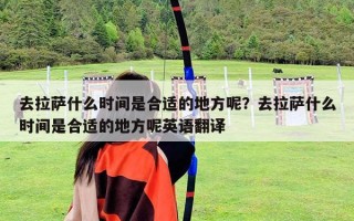 去拉萨什么时间是合适的地方呢？去拉萨什么时间是合适的地方呢英语翻译