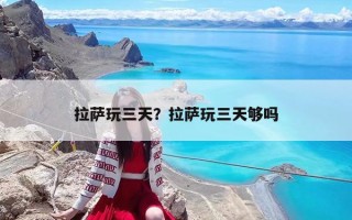 拉萨玩三天？拉萨玩三天够吗