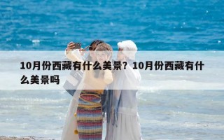 10月份西藏有什么美景？10月份西藏有什么美景吗