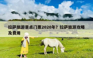 拉萨旅游景点门票2020年？拉萨旅游攻略及费用
