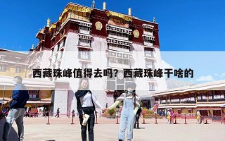 西藏珠峰值得去吗？西藏珠峰干啥的