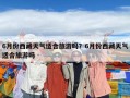 6月份西藏天气适合旅游吗？6月份西藏天气适合旅游吗