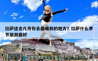 拉萨适合几月份去最暖和的地方？拉萨什么季节旅游最好