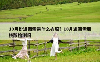 10月份进藏需带什么衣服？10月进藏需要核酸检测吗