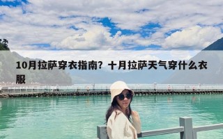 10月拉萨穿衣指南？十月拉萨天气穿什么衣服