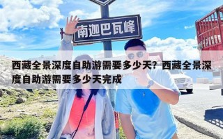 西藏全景深度自助游需要多少天？西藏全景深度自助游需要多少天完成