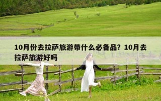 10月份去拉萨旅游带什么必备品？10月去拉萨旅游好吗