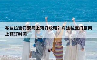 布达拉宫门票网上预订攻略？布达拉宫门票网上预订时间