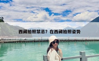 西藏拍照禁忌？在西藏拍照姿势