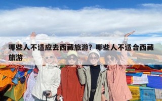 哪些人不适应去西藏旅游？哪些人不适合西藏旅游