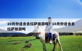 10月份适合去拉萨旅游吗？10月份适合去拉萨旅游吗