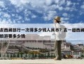 去西藏旅行一次得多少钱人民币？去一趟西藏旅游要多少钱
