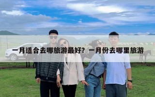 一月适合去哪旅游最好？一月份去哪里旅游