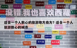 适合一个人散心的旅游地方南方？适合一个人旅游散心的城市