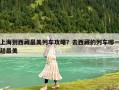 上海到西藏最美列车攻略？去西藏的列车哪一趟最美