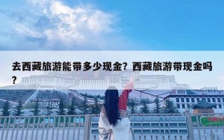 去西藏旅游能带多少现金？西藏旅游带现金吗?