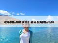 老年团队服务领域？老年服务团队名称