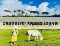 去西藏旅游12天？去西藏旅游10天多少钱