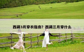 西藏3月穿衣指南？西藏三月穿什么