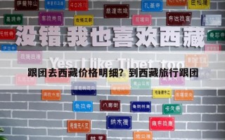 跟团去西藏价格明细？到西藏旅行跟团