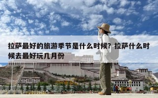 拉萨最好的旅游季节是什么时候？拉萨什么时候去最好玩几月份