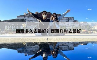 西藏多久去最好？西藏几时去最好