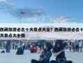 西藏旅游必去十大景点大全？西藏旅游必去十大景点大全图