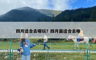 四月适合去哪玩？四月最适合去哪