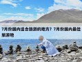 7月份国内适合旅游的地方？7月份国内最佳旅游地