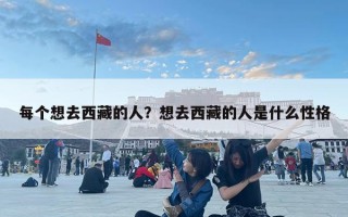 每个想去西藏的人？想去西藏的人是什么性格