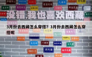 3月份去西藏怎么穿搭？3月份去西藏怎么穿搭呢