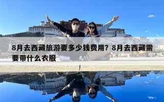 8月去西藏旅游要多少钱费用？8月去西藏需要带什么衣服