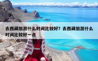 去西藏旅游什么时间比较好？去西藏旅游什么时间比较好一点