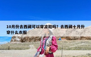 10月份去西藏可以穿凉鞋吗？去西藏十月份穿什么衣服