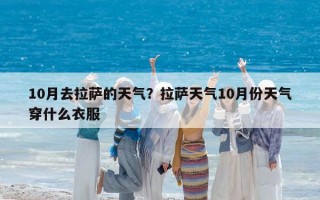 10月去拉萨的天气？拉萨天气10月份天气穿什么衣服