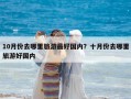 10月份去哪里旅游最好国内？十月份去哪里旅游好国内