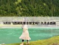 9月份飞西藏机票会便宜吗？九月去西藏