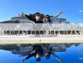 3月拉萨天气穿衣指数？3月中旬拉萨天气