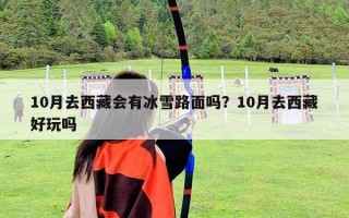10月去西藏会有冰雪路面吗？10月去西藏好玩吗