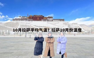 10月拉萨平均气温？拉萨10月份温度