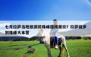 七月拉萨当地旅游团珠峰路线报价？拉萨徒步到珠峰大本营