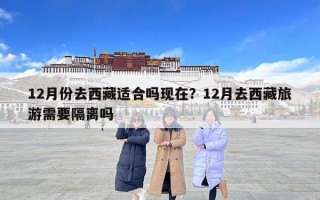 12月份去西藏适合吗现在？12月去西藏旅游需要隔离吗