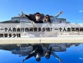 一个人自由行西藏要多少钱？一个人自驾西藏需要多少钱