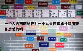 一个人去西藏旅行？一个人去西藏旅行跟团要补房差的吗