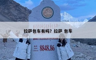 拉萨包车有吗？拉萨 包车